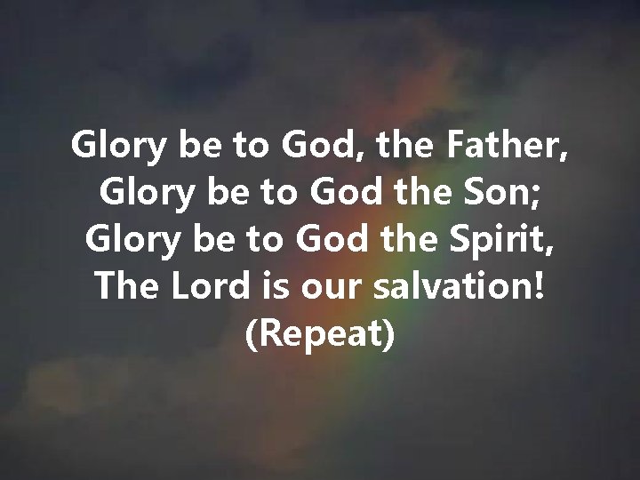 Glory be to God, the Father, Glory be to God the Son; Glory be Glory be to God, the Father, Glory be to God the Son; Glory be