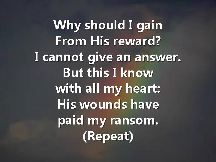 Why should I gain From His reward? I cannot give an answer. But this