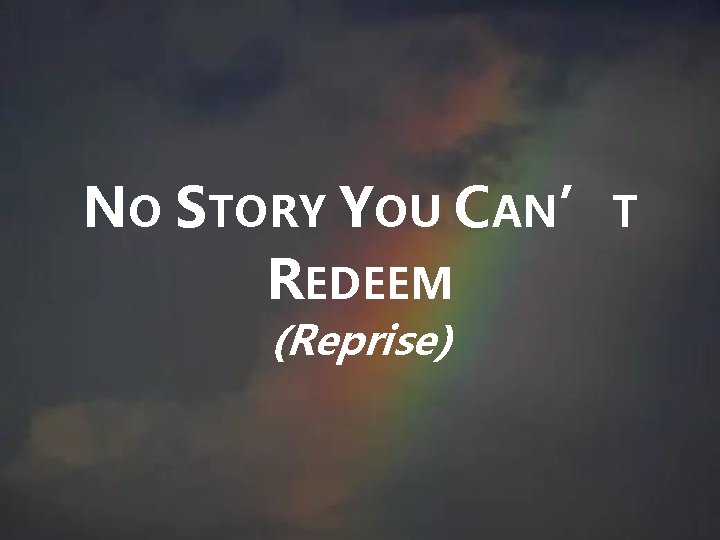 NO STORY YOU CAN’T REDEEM (Reprise) 