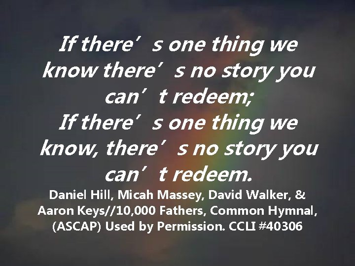 If there’s one thing we know there’s no story you can’t redeem; If there’s If there’s one thing we know there’s no story you can’t redeem; If there’s