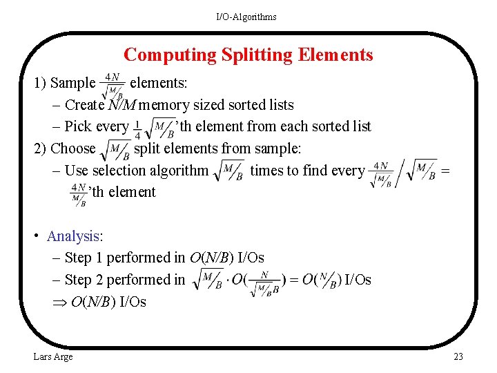 I/O-Algorithms Computing Splitting Elements 1) Sample elements: – Create N/M memory sized sorted lists