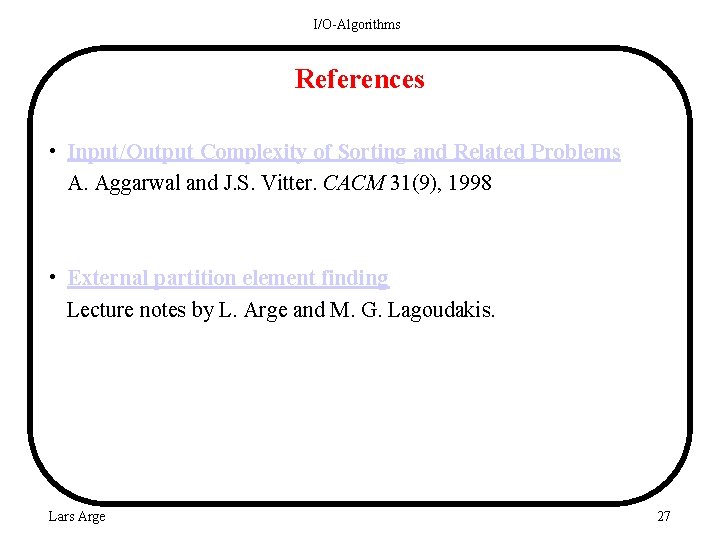 I/O-Algorithms References • Input/Output Complexity of Sorting and Related Problems A. Aggarwal and J.