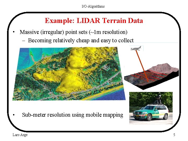 I/O-Algorithms Example: LIDAR Terrain Data • Massive (irregular) point sets (~1 m resolution) –
