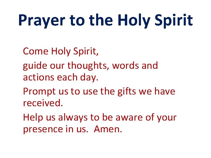 Prayer to the Holy Spirit Come Holy Spirit, guide our thoughts, words and actions