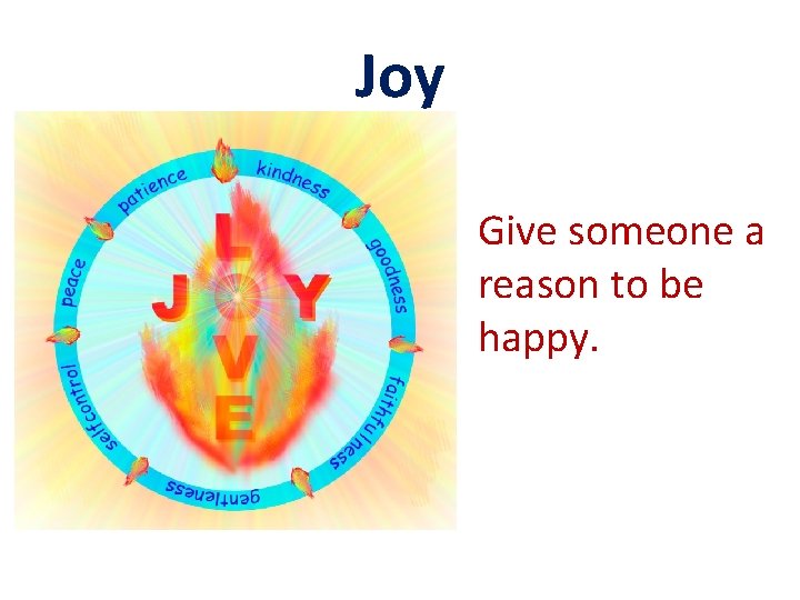 Joy Give someone a reason to be happy. 