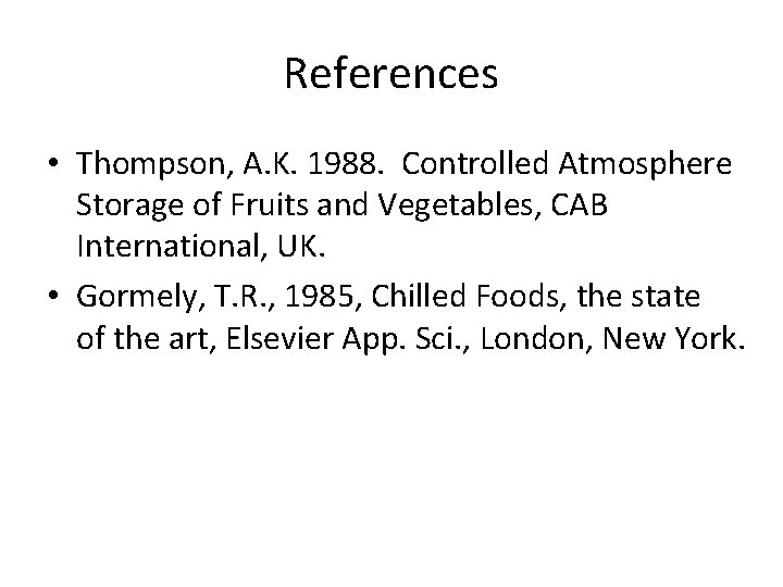 References • Thompson, A. K. 1988. Controlled Atmosphere Storage of Fruits and Vegetables, CAB