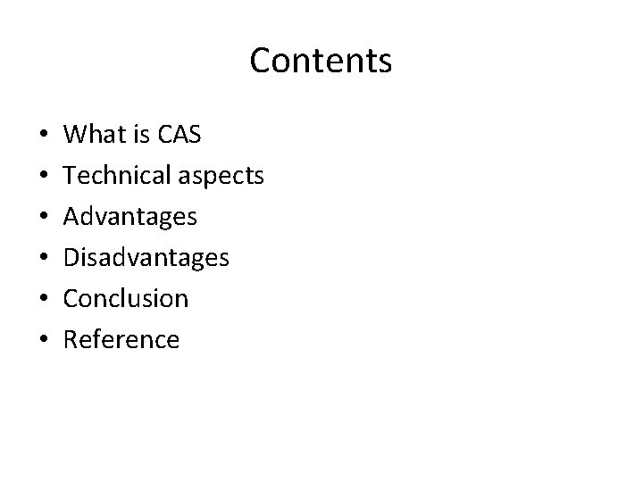 Contents • • • What is CAS Technical aspects Advantages Disadvantages Conclusion Reference 