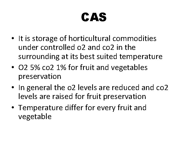 CAS • It is storage of horticultural commodities under controlled o 2 and co