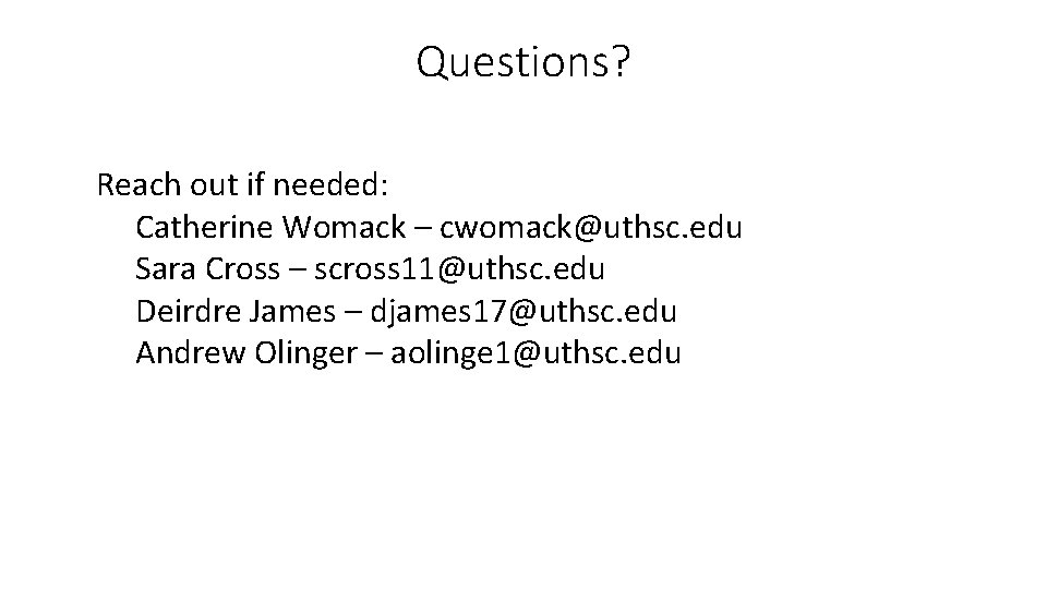 Questions? Reach out if needed: Catherine Womack – cwomack@uthsc. edu Sara Cross – scross