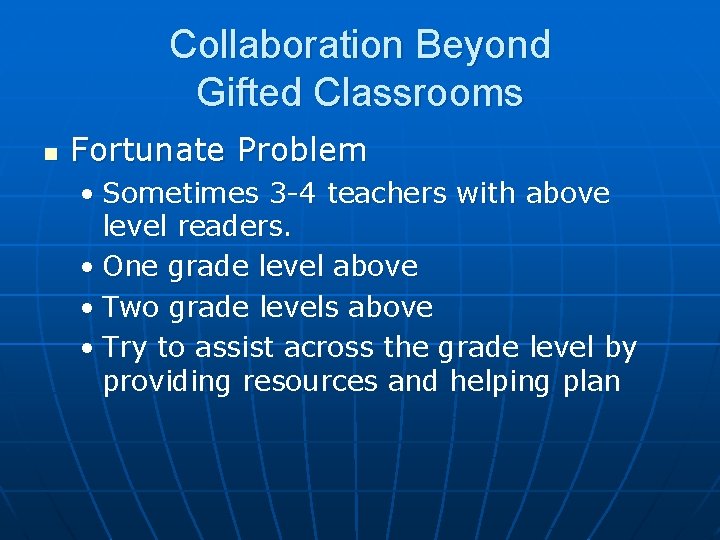 Collaboration Beyond Gifted Classrooms n Fortunate Problem • Sometimes 3 -4 teachers with above