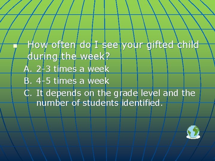 n How often do I see your gifted child during the week? A. 2
