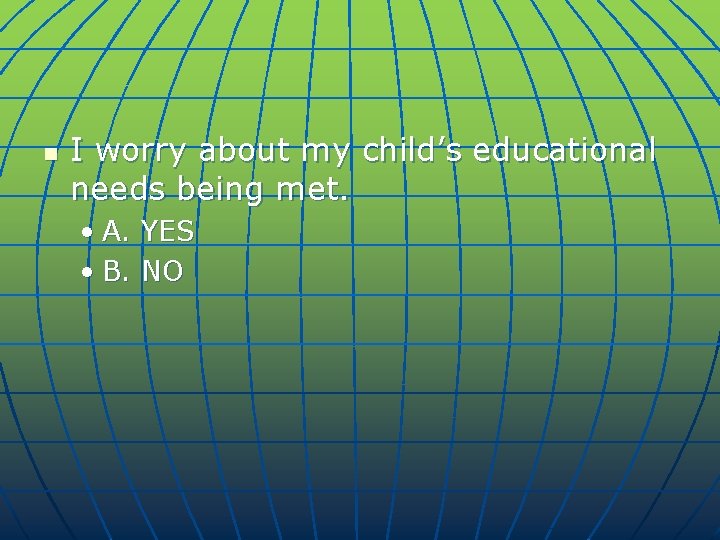 n I worry about my child’s educational needs being met. • A. YES •