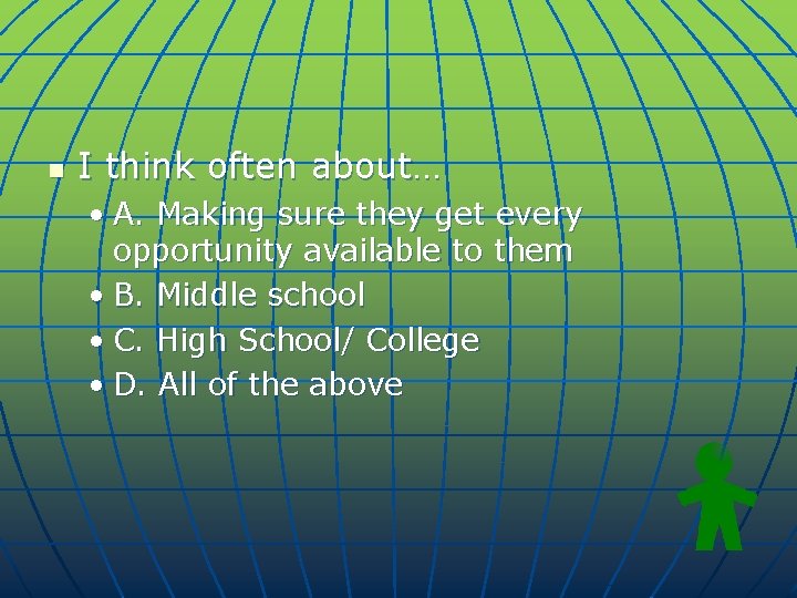n I think often about… • A. Making sure they get every opportunity available