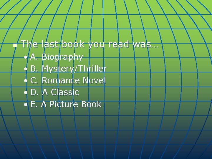 n The last book you read was… • A. Biography • B. Mystery/Thriller •