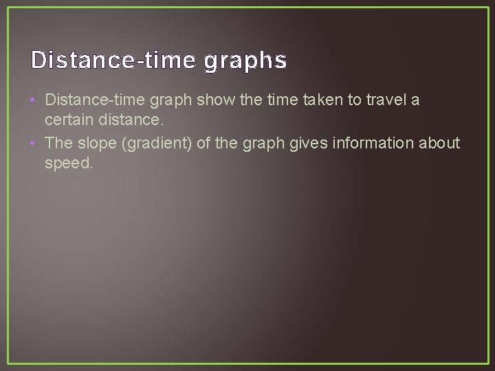 Distance-time graphs • Distance-time graph show the time taken to travel a certain distance.