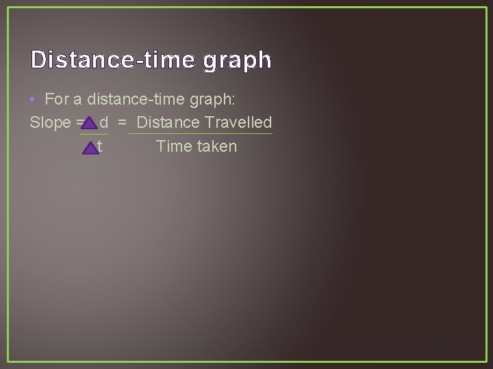 Distance-time graph • For a distance-time graph: Slope = d = Distance Travelled t