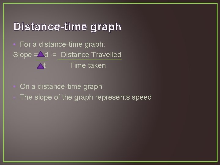 Distance-time graph • For a distance-time graph: Slope = d = Distance Travelled t