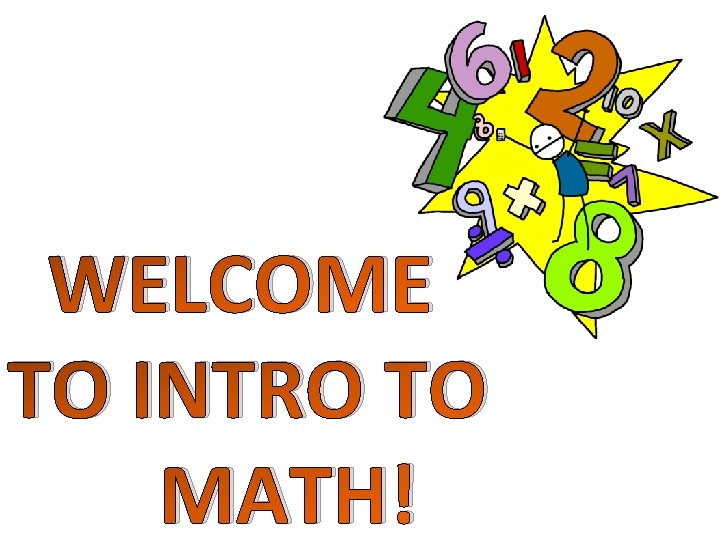 WELCOME TO INTRO TO MATH! 