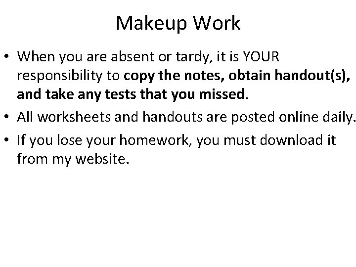 Makeup Work • When you are absent or tardy, it is YOUR responsibility to