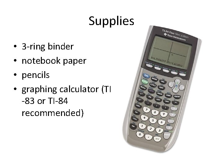 Supplies • • 3 -ring binder notebook paper pencils graphing calculator (TI -83 or