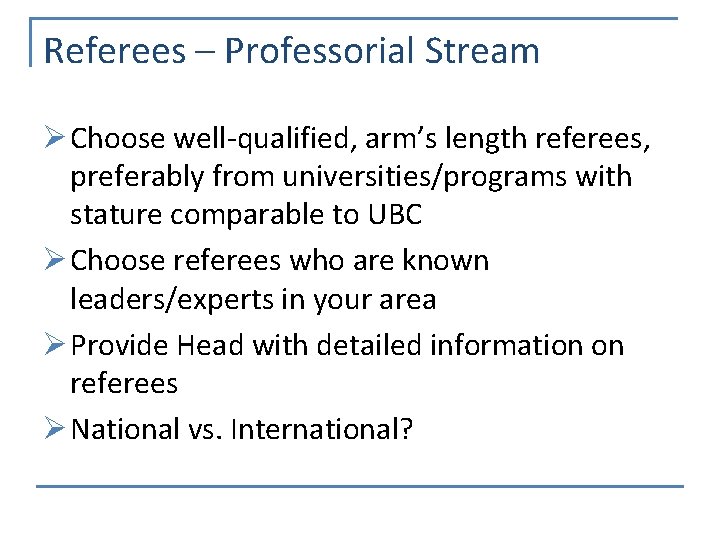 Referees – Professorial Stream Ø Choose well-qualified, arm’s length referees, preferably from universities/programs with