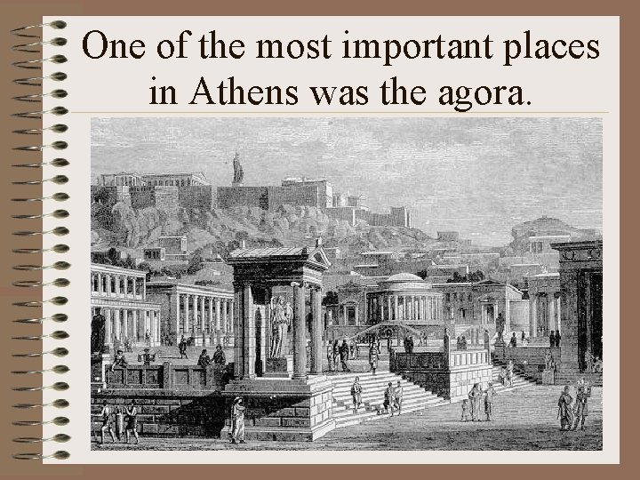 One of the most important places in Athens was the agora. 