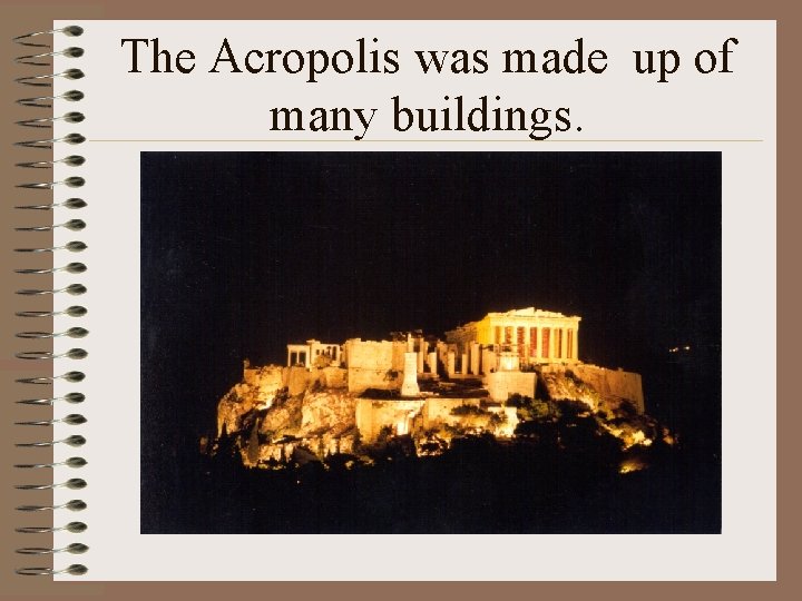 The Acropolis was made up of many buildings. 