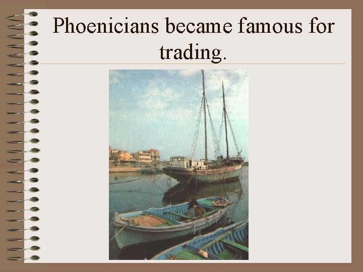 Phoenicians became famous for trading. 