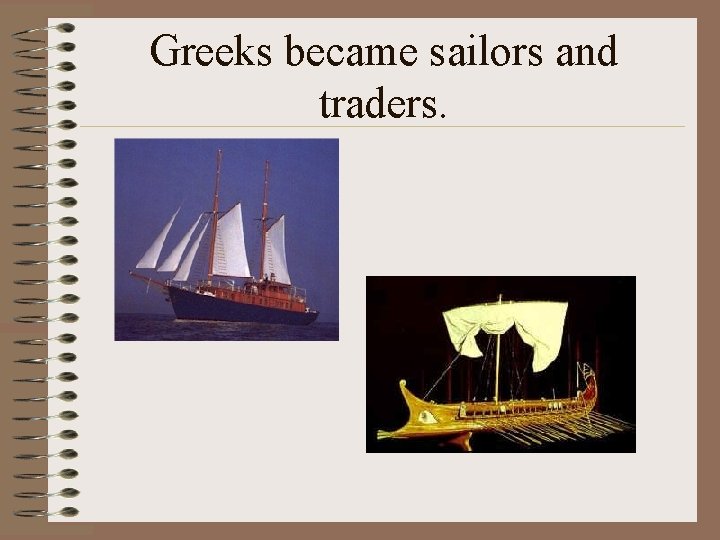 Greeks became sailors and traders. 