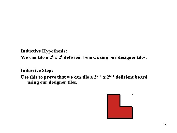 Inductive Hypothesis: We can tile a 2 k x 2 k deficient board using Inductive Hypothesis: We can tile a 2 k x 2 k deficient board using