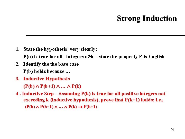 Strong Induction 1. State the hypothesis very clearly: P(n) is true for all integers Strong Induction 1. State the hypothesis very clearly: P(n) is true for all integers