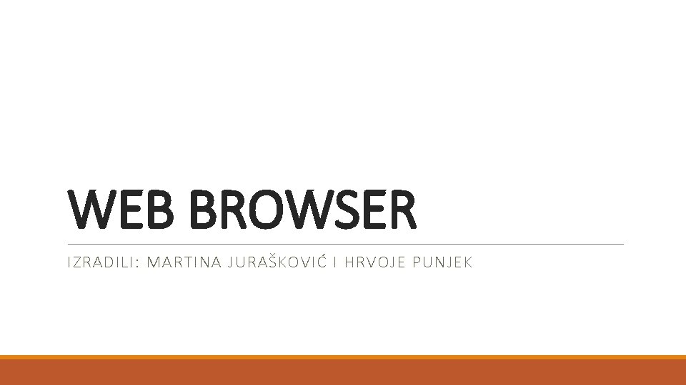 WEB BROWSER IZRADILI: MARTINA JURAŠKOVIĆ I HRVOJE PUNJEK 