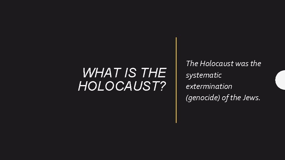 WHAT IS THE HOLOCAUST? The Holocaust was the systematic extermination (genocide) of the Jews.