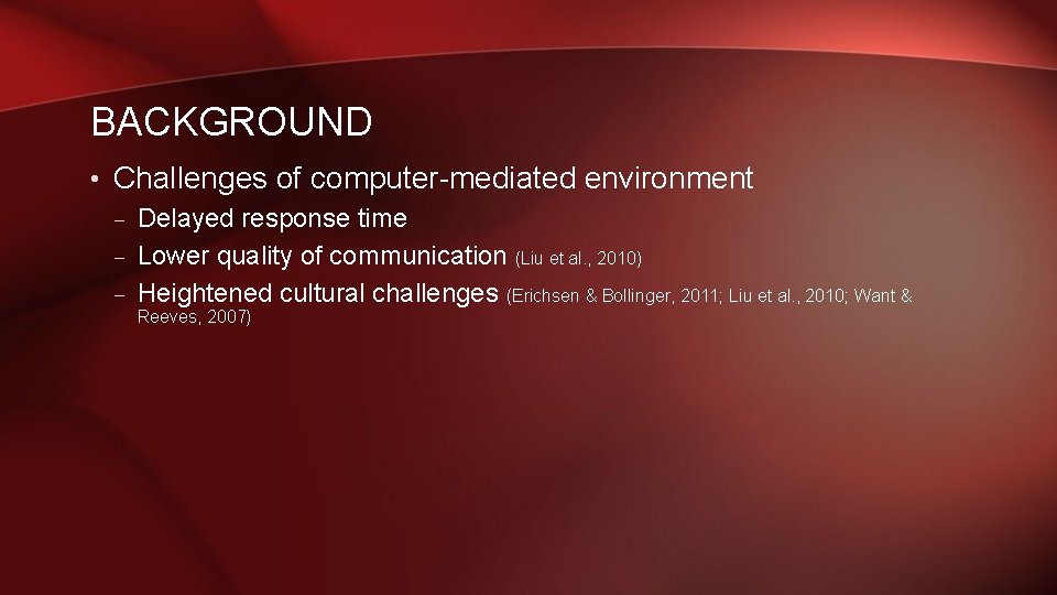 BACKGROUND • Challenges of computer-mediated environment – Delayed response time – Lower quality of BACKGROUND • Challenges of computer-mediated environment – Delayed response time – Lower quality of