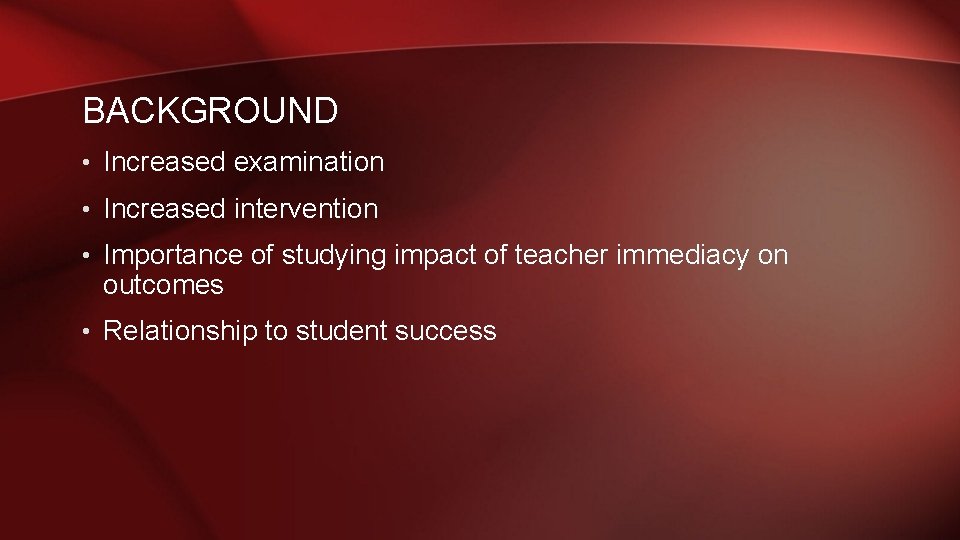 BACKGROUND • Increased examination • Increased intervention • Importance of studying impact of teacher BACKGROUND • Increased examination • Increased intervention • Importance of studying impact of teacher