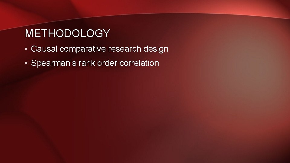 METHODOLOGY • Causal comparative research design • Spearman’s rank order correlation METHODOLOGY • Causal comparative research design • Spearman’s rank order correlation