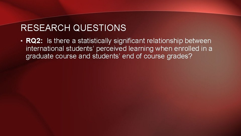 RESEARCH QUESTIONS • RQ 2: Is there a statistically significant relationship between international students’ RESEARCH QUESTIONS • RQ 2: Is there a statistically significant relationship between international students’