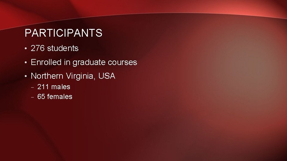 PARTICIPANTS • 276 students • Enrolled in graduate courses • Northern Virginia, USA – PARTICIPANTS • 276 students • Enrolled in graduate courses • Northern Virginia, USA –