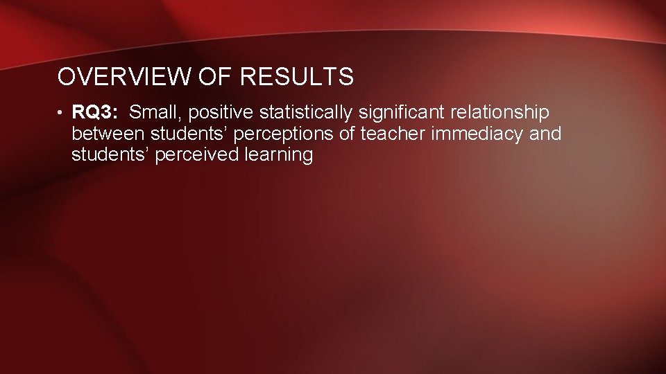 OVERVIEW OF RESULTS • RQ 3: Small, positive statistically significant relationship between students’ perceptions OVERVIEW OF RESULTS • RQ 3: Small, positive statistically significant relationship between students’ perceptions