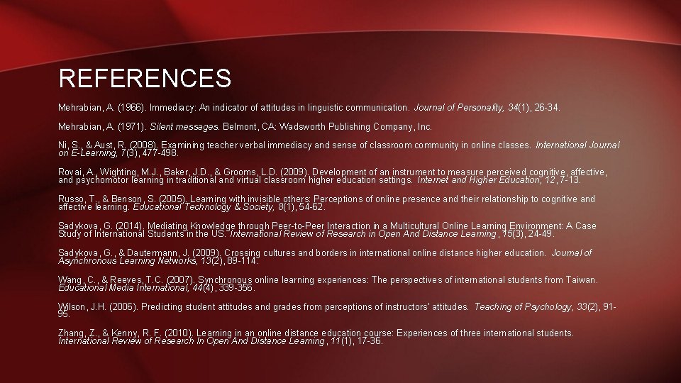 REFERENCES Mehrabian, A. (1966). Immediacy: An indicator of attitudes in linguistic communication. Journal of REFERENCES Mehrabian, A. (1966). Immediacy: An indicator of attitudes in linguistic communication. Journal of