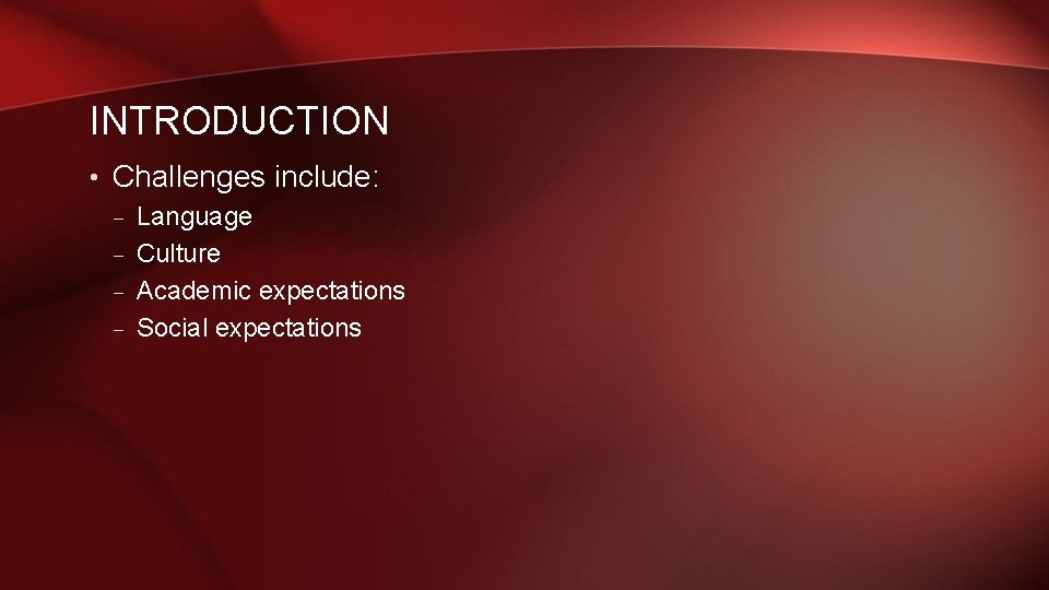 INTRODUCTION • Challenges include: – Language – Culture – Academic expectations – Social expectations INTRODUCTION • Challenges include: – Language – Culture – Academic expectations – Social expectations