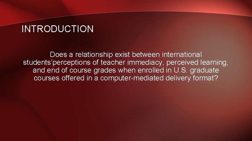 INTRODUCTION Does a relationship exist between international students’perceptions of teacher immediacy, perceived learning, and INTRODUCTION Does a relationship exist between international students’perceptions of teacher immediacy, perceived learning, and