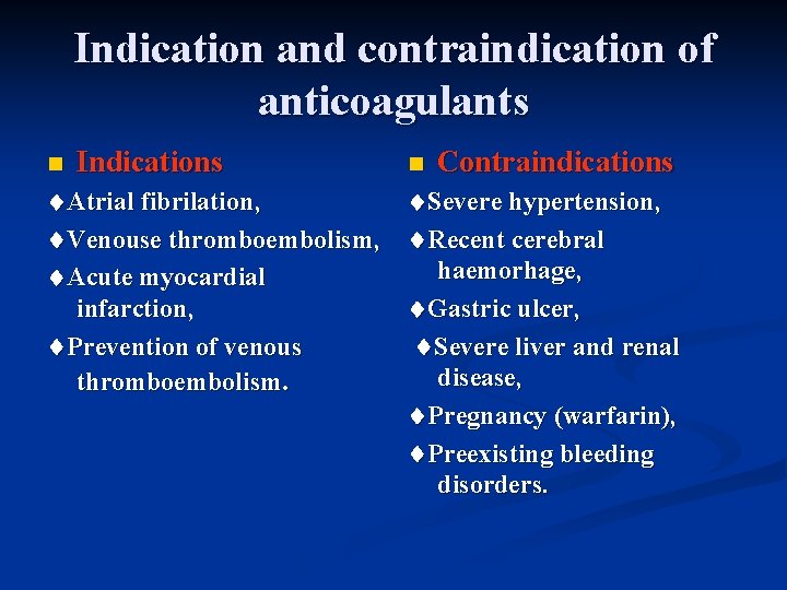 Indication and contraindication of anticoagulants n Indications Atrial fibrilation, Venouse thromboembolism, Acute myocardial infarction,