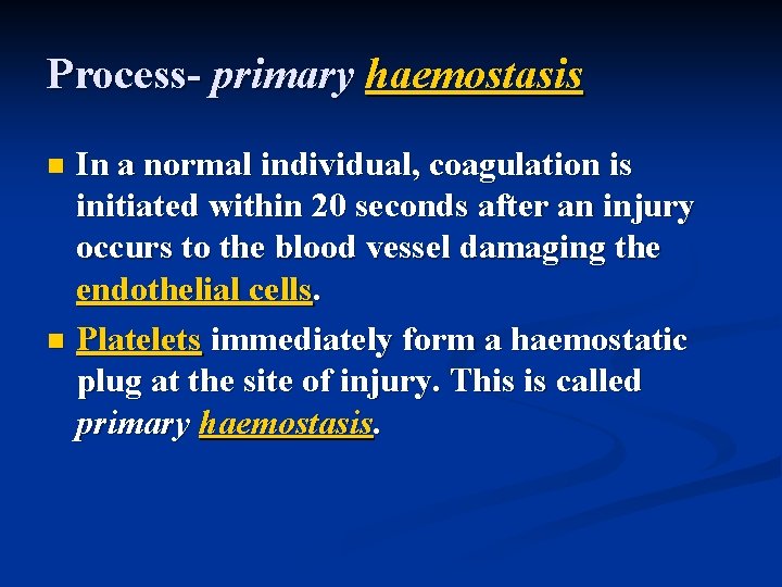 Process- primary haemostasis In a normal individual, coagulation is initiated within 20 seconds after