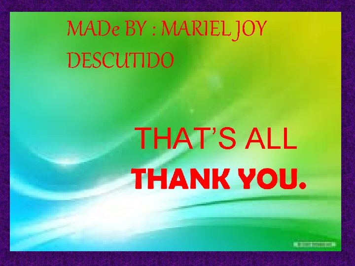 MADe BY : MARIEL JOY DESCUTIDO THAT’S ALL 