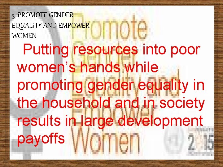 3. PROMOTE GENDER EQUALITY AND EMPOWER WOMEN : Putting resources into poor women’s hands