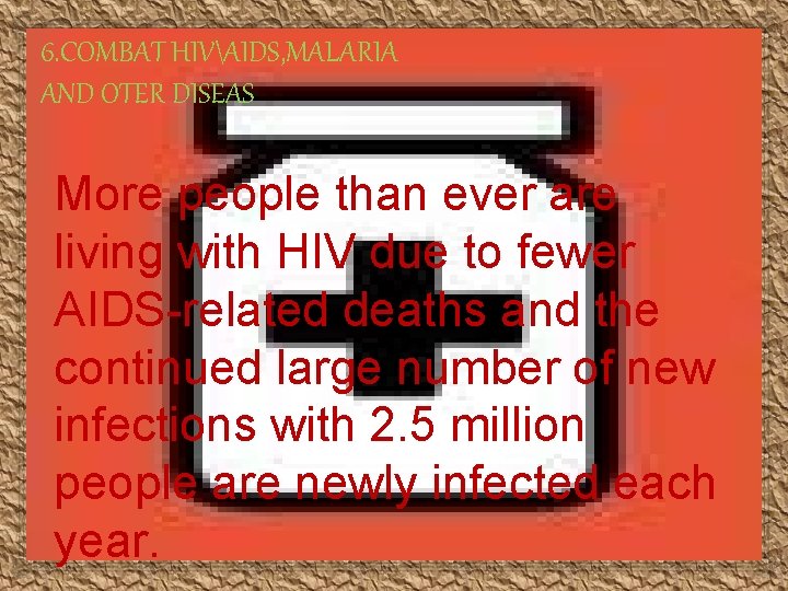 6. COMBAT HIVAIDS, MALARIA AND OTER DISEAS More people than ever are living with