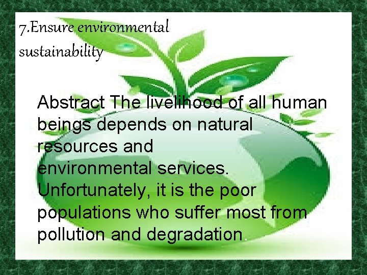 7. Ensure environmental sustainability Abstract The livelihood of all human beings depends on natural