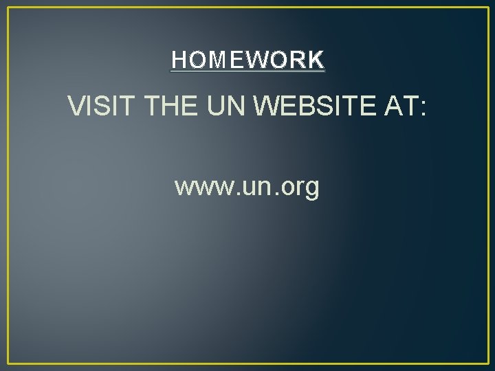 HOMEWORK VISIT THE UN WEBSITE AT: www. un. org 