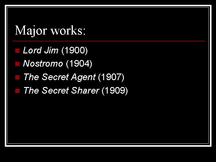 Major works: Lord Jim (1900) n Nostromo (1904) n The Secret Agent (1907) n